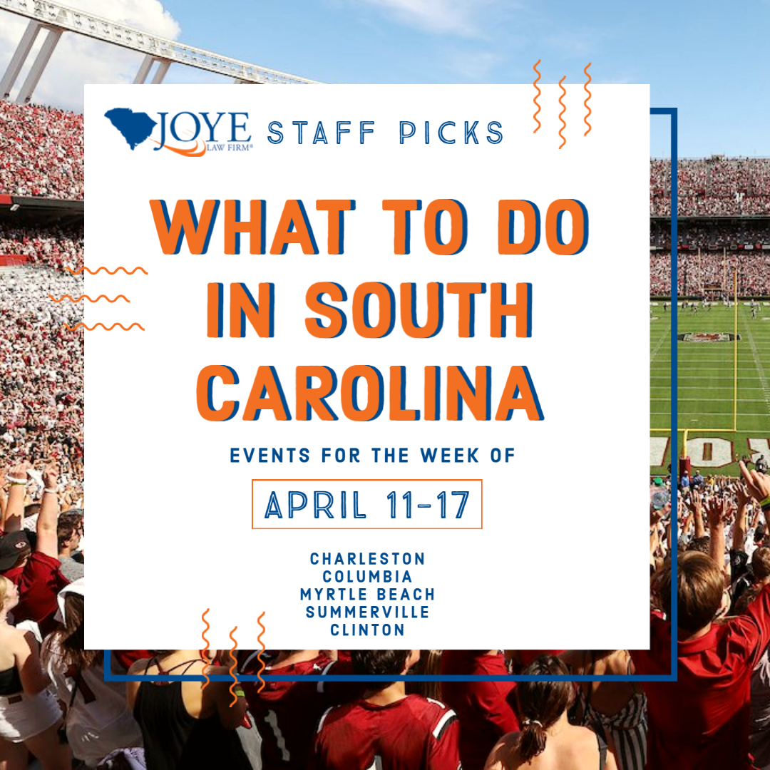 Joye Law Firm Staff Picks: What to do in South Carolina April 11-17th 2023 in Charleston, Columbia, Myrtle Beach, Summerville and Clinton SC