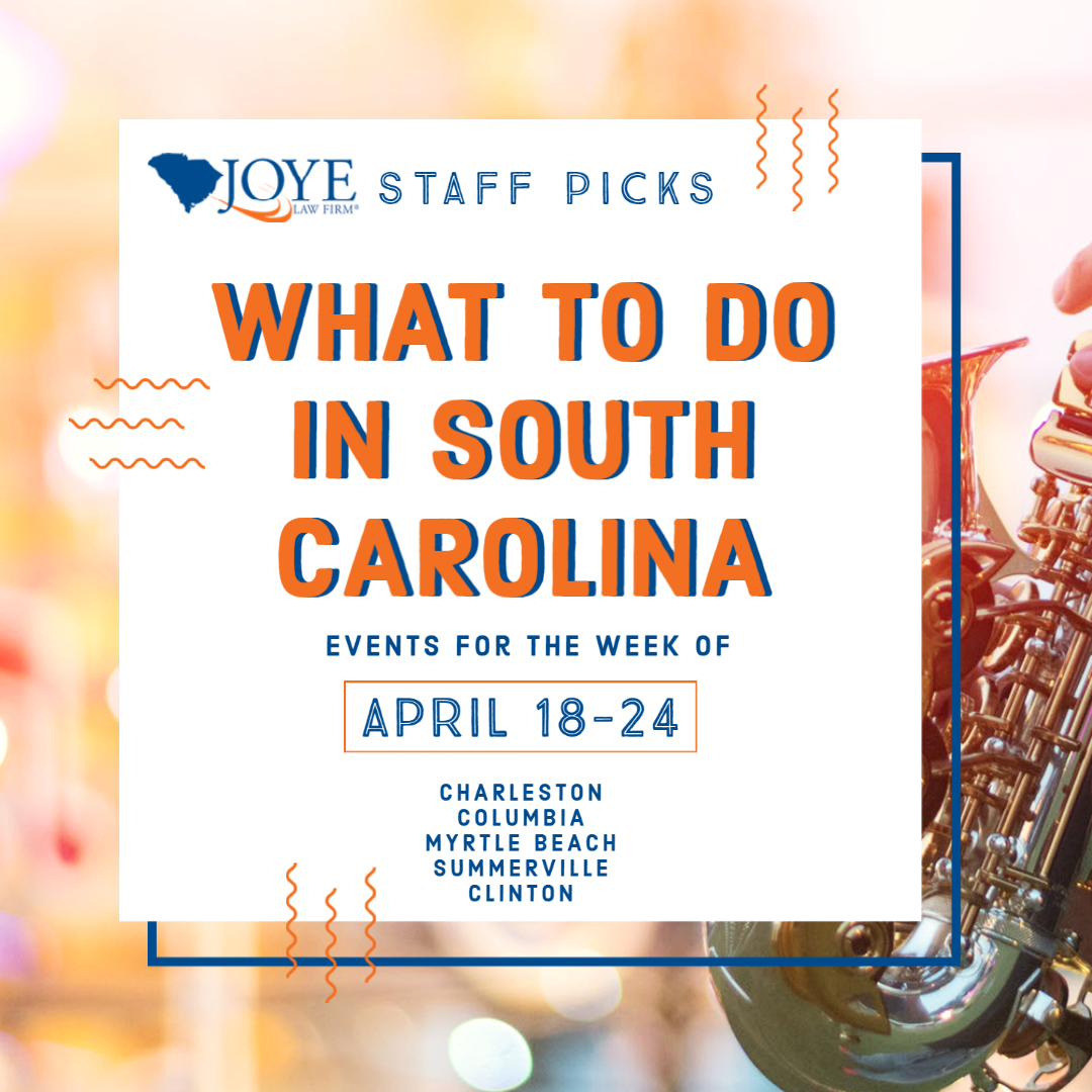Joye Law Firm Staff Picks: What to do in South Carolina April 18th - 23rd 2023 in Charleston, Columbia, Myrtle Beach, Summerville and Clinton SC