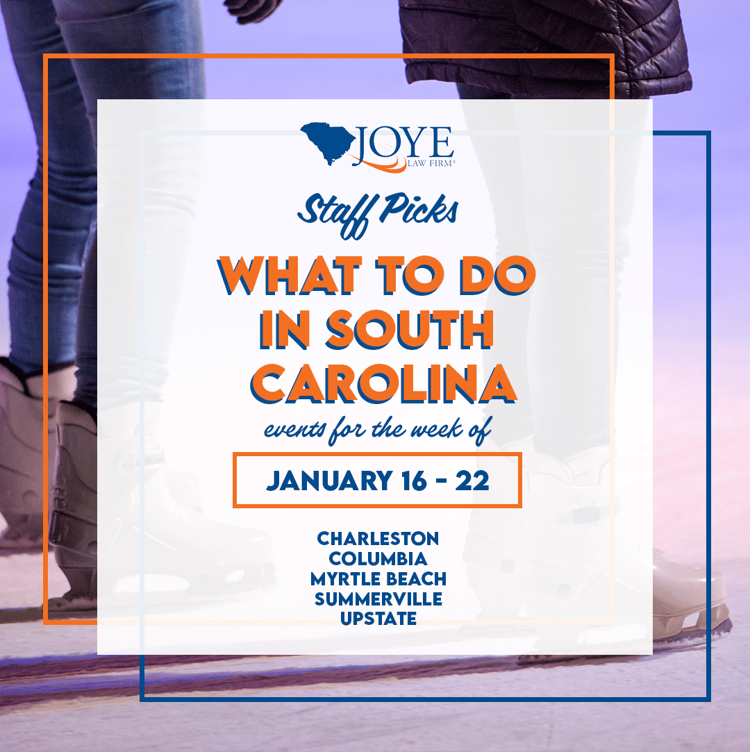 Joye Law Firm Staff Picks: What to do in South Carolina. Events for the week of January 16 - 22 in Charleston, Columbia, Myrtle Beach, Summerville and the Upstate.