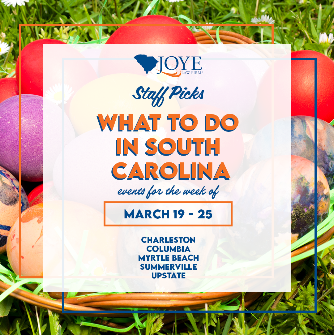 Joye Law Firm Staff Picks: What to do in South Carolina March 19 - 25, 2024 Events for Charleston, Columbia, Myrtle Beach, Summerville, and Clinton