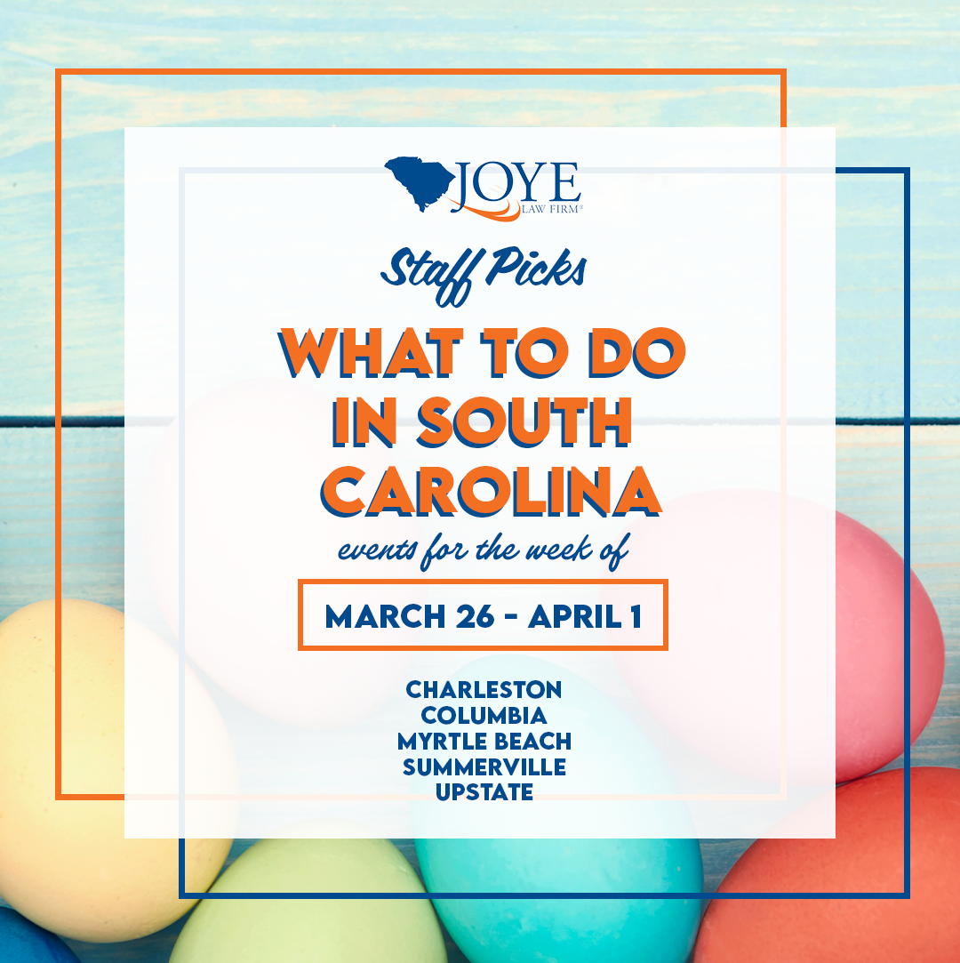 Joye Law Firm Staff Picks: What to do in South Carolina March 26 - April 1, 2024 Events for Charleston, Columbia, Myrtle Beach, Summerville, and Clinton