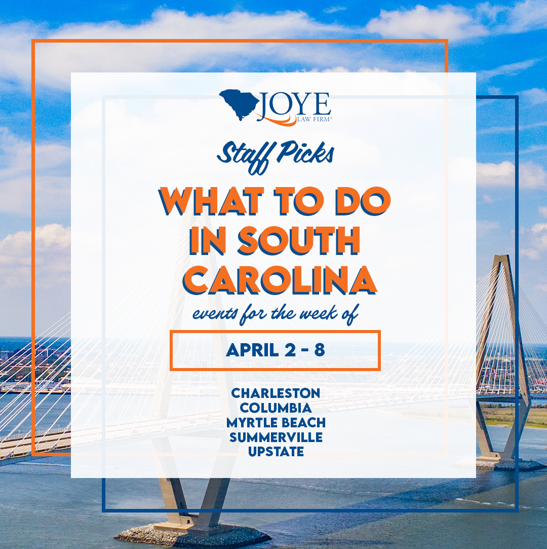Joye Law Firm Staff Picks: What to do in South Carolina April 2-8, 2024 Events for Charleston, Columbia, Myrtle Beach, Summerville, and Clinton